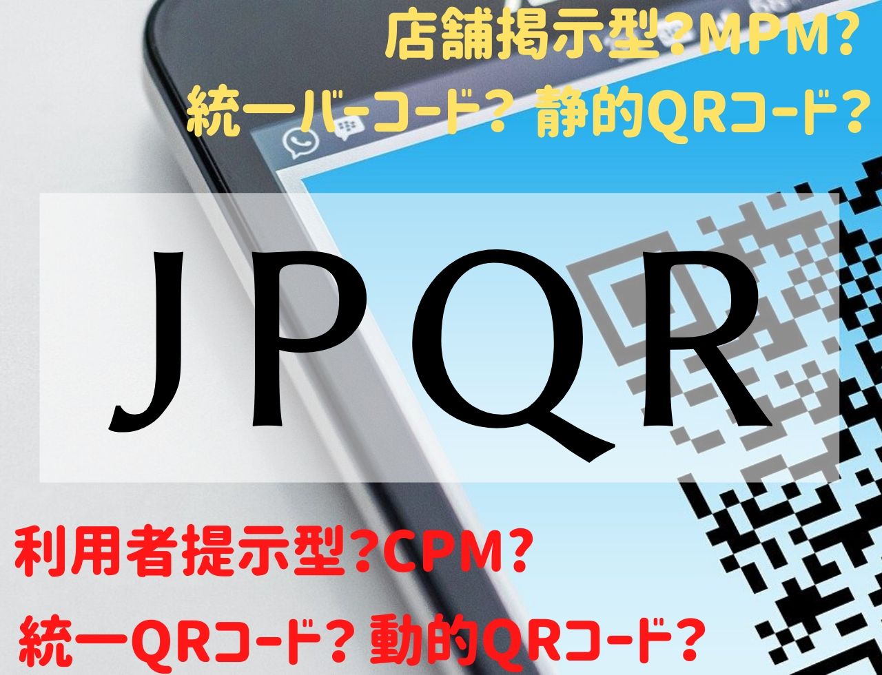 JPQRの利用者提示型(CPM)・店舗提示型(MPM)や静的QRコード・動的QRコードの仕様は？